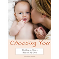 Choosing You: Deciding to Have a Baby on My Own - Paperback