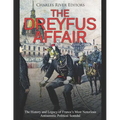 The Dreyfus Affair: The History and Legacy of France's Most Notorious Antisemitic Political Scandal - Paperback