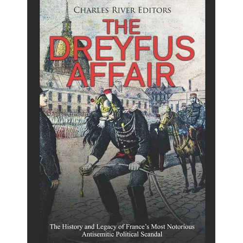 The Dreyfus Affair: The History and Legacy of France's Most Notorious Antisemitic Political Scandal - Paperback