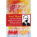 José Martí and the Global Origins of Cuban Independence - Paperback