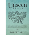 The Unseen Realm: A Spiritual Approach to Find The Truth about Supernatural World, Remove The Invisible and Reach God, Learn about Angel - Paperback