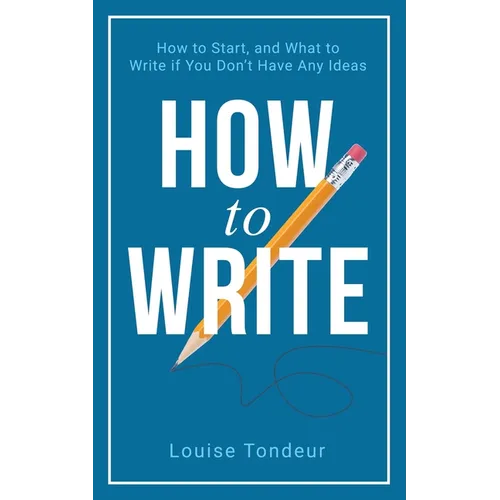 How to Write: How to start, and what to write if you don't have any ideas - Paperback