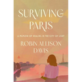 Surviving Paris: A Memoir of Healing in the City of Light - Hardcover