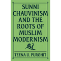 Sunni Chauvinism and the Roots of Muslim Modernism - Hardcover