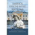 America Is John the Baptist of Nations: The Last Nation to Be Created by Jesus - Hardcover