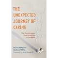 The Unexpected Journey of Caring: The Transformation from Loved One to Caregiver - Paperback