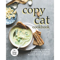 Copycat Cookbook: Your Ultimate Guide to Preparing Recipes from your Favorite Restaurants at Home - Paperback