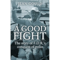 A Good Fight: The Story of F. D. R.'s Conquest of Polio - Paperback