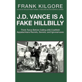 J. D. Vance Is a Fake Hillbilly: Think Twice Before Calling (All) Coalfield Appalachians Racists, Sexists, and Ignoramuses - Hardcover