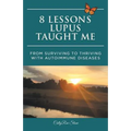 8 Lessons Lupus Taught Me: From Surviving to Thriving with Autoimmune Diseases - Paperback
