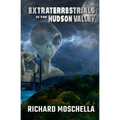 Extraterrestrials in the Hudson Valley: Sightings and Experiences in New York's Hudson Valley - Paperback