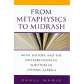 From Metaphysics to Midrash: Myth, History, and the Interpretation of Scripture in Lurianic Kabbala - Hardcover