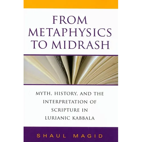 From Metaphysics to Midrash: Myth, History, and the Interpretation of Scripture in Lurianic Kabbala - Hardcover
