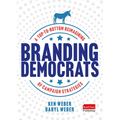 Branding Democrats: A Top-To-Bottom Reimagining of Campaign Strategies - Hardcover