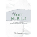 The Soft Rebuild: A Trauma-Informed Mind and Body Reset Workbook - Paperback