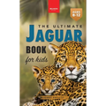 Jaguars The Ultimate Jaguar Book for Kids: Amazing Photos & Facts: Discover the Largest Cat in the Americas for Kids Ages 8-12 - Hardcover
