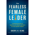 The Fearless Female Leader: A Proven Process to Speak Up, Be Heard, and Have an Even Greater Impact - Hardcover