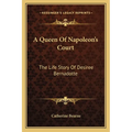 A Queen Of Napoleon's Court: The Life Story Of Desiree Bernadotte - Paperback