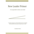 The New Leader Primer: I'm Responsible for Others, Now What?! - Paperback