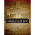 Where Custer Fell: Photographs of the Little Bighorn Battlefield Then and Now - Paperback