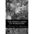 The White Ladies of Worcester: A Romance of the Twelfth Century - Paperback