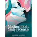 Motherhood & Matrescence: The truths we were never told - Paperback