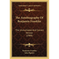 The Autobiography Of Benjamin Franklin: The Unmutilated And Correct Version (1909) - Paperback