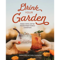 Drink Your Garden: Recipes, Stories and Tips from the Simple Goodness Cocktail Farm - Hardcover