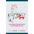 Openly Aging: 4 Pillars to Keep Control of Your Aging Journey - Paperback