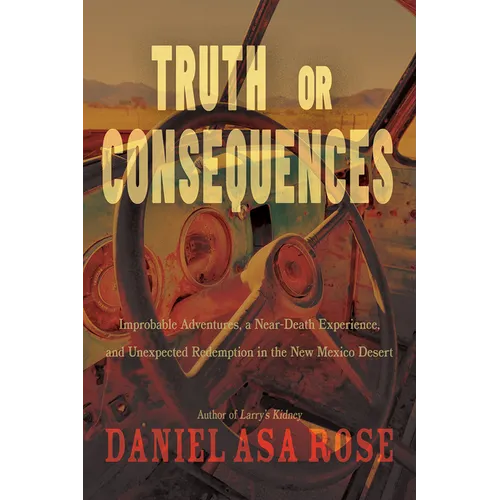 Truth or Consequences: Improbable Adventures, a Near-Death Experience, and Unexpected Redemption in the New Mexico Desert - Paperback