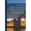 The Irish Rebellion of 1916 A Brief History of the Revolt and its Suppression - Paperback