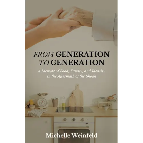 From Generation to Generation: A Memoir of Food, Family, and Identity in the Aftermath of the Shoah - Paperback