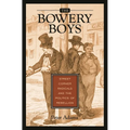 The Bowery Boys: Street Corner Radicals and the Politics of Rebellion - Hardcover