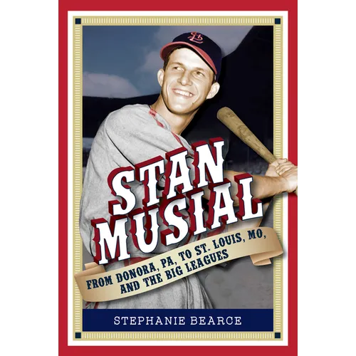 Stan Musial: From Donora, Pa, to St. Louis, Mo, and the Big Leagues, 2nd Edition - Paperback