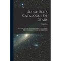 Ulugh Beg's Catalogue Of Stars: Rev. From All Persian Manuscripts Existing In Great Britain, With A Vocabulary Of Persian And Arabic Words - Paperback