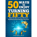 50 Ways to Enjoy Turning Fifty: Make the Most of Your Milestone Birthday to Have the Best Year Ever - Paperback