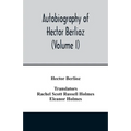 Autobiography of Hector Berlioz, member of the Institute of France, from 1803 to 1865. Comprising his travels in Italy, Germany, Russia, and England ( - Paperback