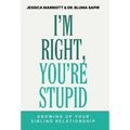 I'm Right, You're Stupid: Growing Up Your Sibling Relationship - Hardcover