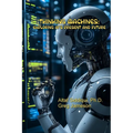 Thinking Machines: Exploring AI's Present and Future: Exploring AI's Present and Future - Paperback