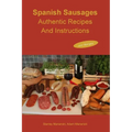 Spanish Sausages Authentic Recipes And Instructions - Paperback