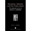 Education, Markets, and the Public Good: The Selected Works of David F. Labaree - Paperback