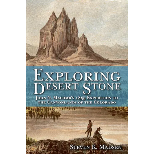 Exploring Desert Stone: John N. Macomb's 1859 Expedition to the Canyonlands of the Colorado - Paperback