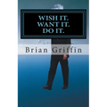 Wish it. Want it. Do it. - Paperback