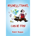 Business Travel Can Be Fun! - Paperback