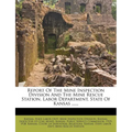 Report of the Mine Inspection Division and the Mine Rescue Station, Labor Department, State of Kansas ...... - Paperback