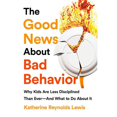The Good News about Bad Behavior: Why Kids Are Less Disciplined Than Ever -- And What to Do about It - Paperback