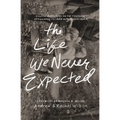 The Life We Never Expected: Hopeful Reflections on the Challenges of Parenting Children with Special Needs - Paperback