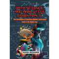 Data Science and Analytics Essentials: The Revolution of Decision-Making: Leveraging Data in the Digital Age - Paperback