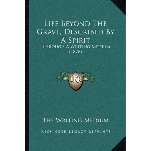 Life Beyond The Grave, Described By A Spirit: Through A Writing Medium (1876) - Paperback
