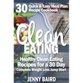Clean Eating: Healthy Clean Eating Recipes For a 30 Day Complete Weight Loss Jump Start - Paperback